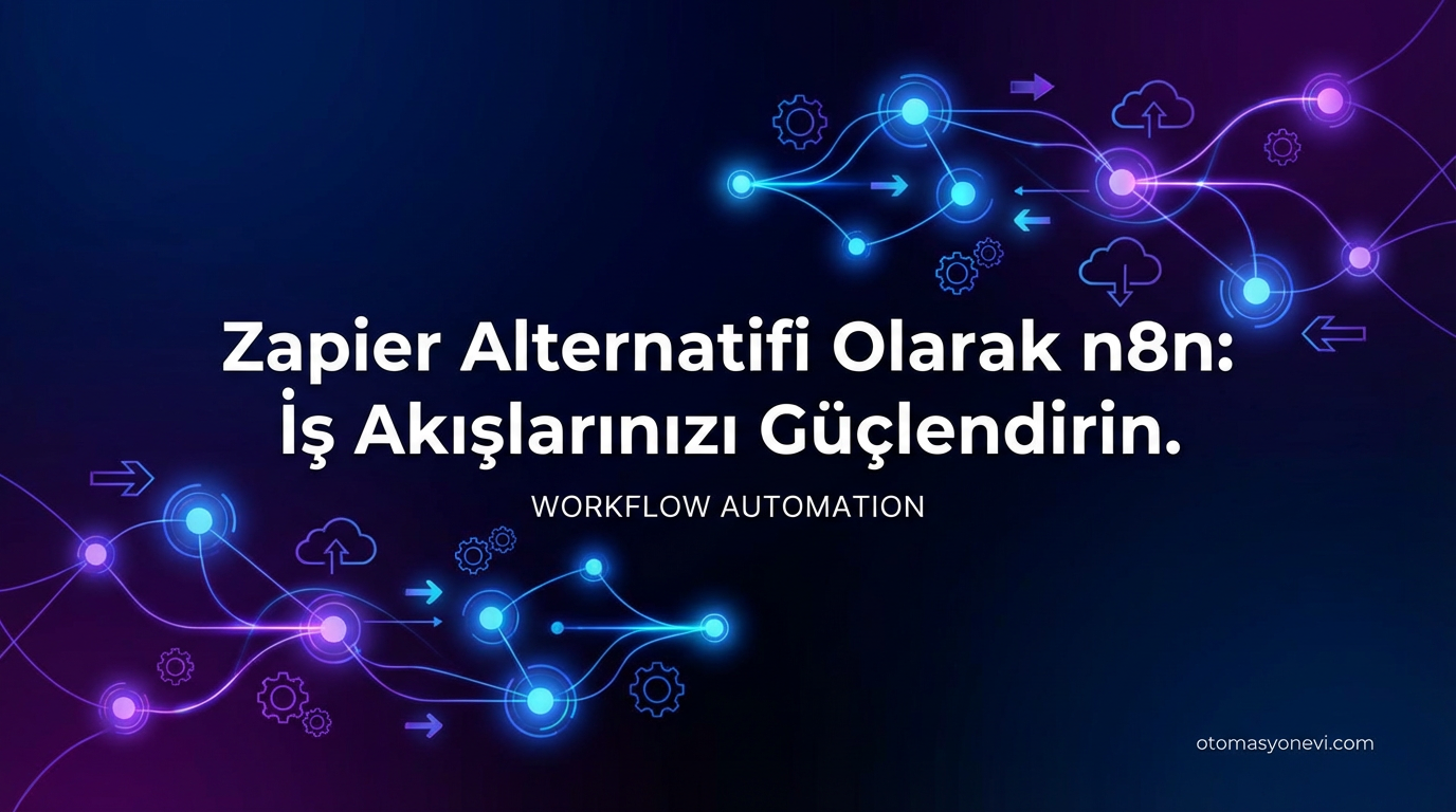 Zapier Alternatifi Olarak n8n: İş Akışlarınızı Güçlendirin