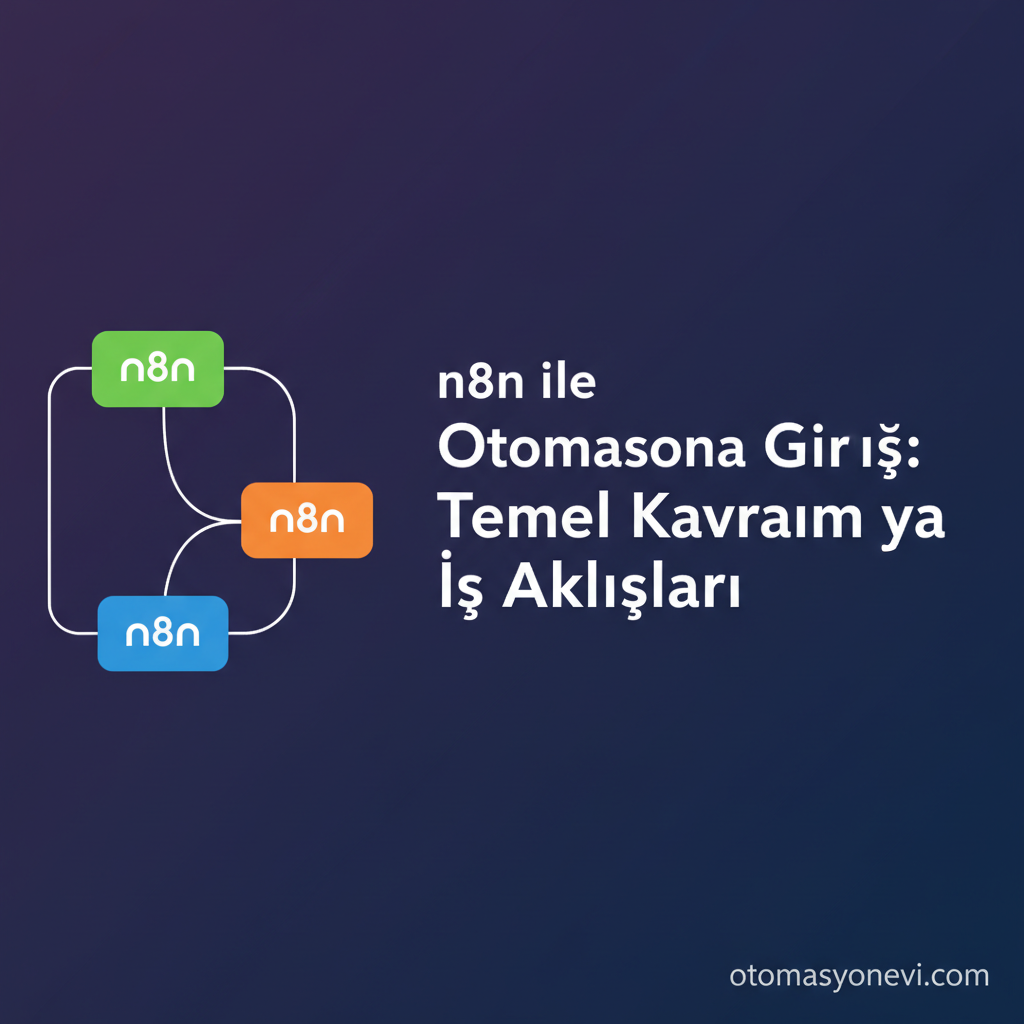 n8n ile Otomasyona Giriş: Temel Kavramlar ve İş Akışları